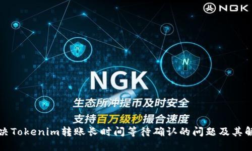 如何解决Tokenim转账长时间等待确认的问题及其解决方案