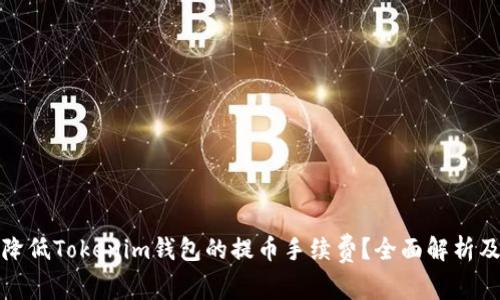 如何有效降低Tokenim钱包的提币手续费？全面解析及解决方案