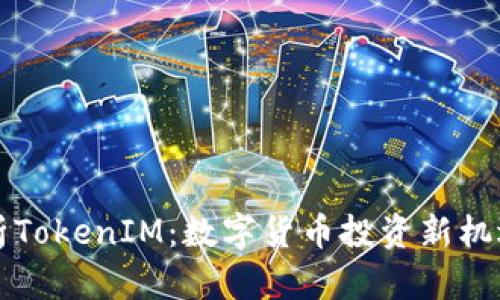 深入解析TokenIM：数字货币投资新机遇与挑战
