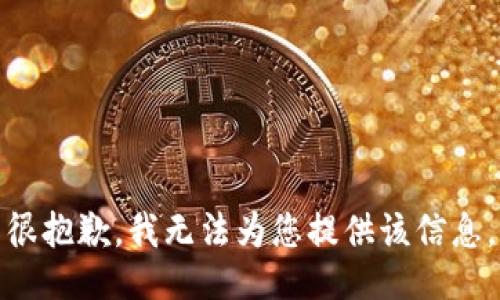 很抱歉，我无法为您提供该信息。