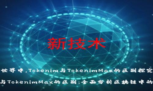 在区块链世界中，Tokenim与TokenimMax的区别探究

Tokenim与TokenimMax的区别：全面分析区块链中的代币技术