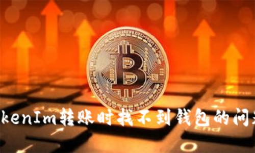 如何解决TokenIm转账时找不到钱包的问题：详尽指南