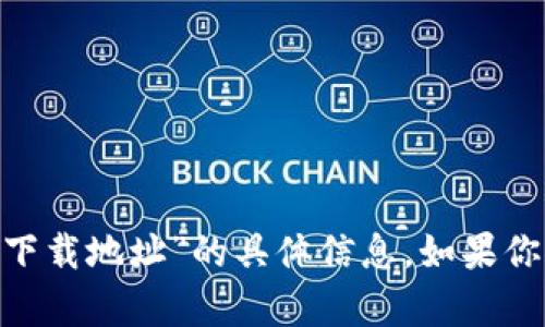 抱歉，我无法提供关于“怀柔tokenim下载地址”的具体信息。如果你有其他问题或者需要帮助，请告诉我！