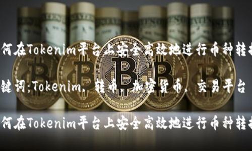 如何在Tokenim平台上安全高效地进行币种转换？

关键词：Tokenim, 转币, 加密货币, 交易平台

如何在Tokenim平台上安全高效地进行币种转换？