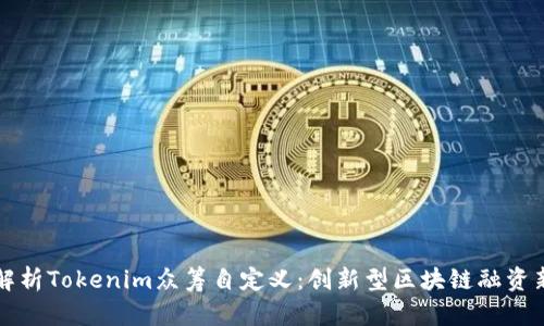 全面解析Tokenim众筹自定义：创新型区块链融资新模式