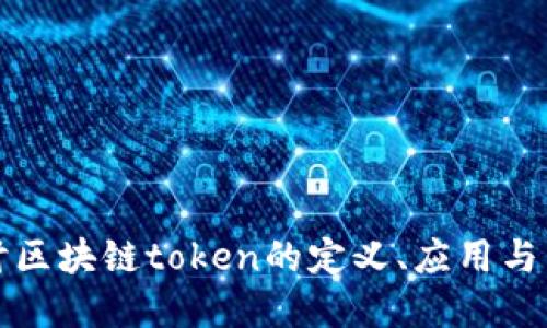 深入探讨区块链token的定义、应用与未来发展