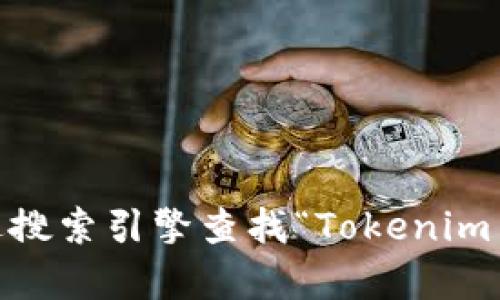 抱歉，我无法提供实时的互联网信息或特定网站的地址。如果您正在寻找 Tokenim 的官方网站，建议您通过搜索引擎查找“Tokenim 官网”以获取最新和准确的信息。如果您需要相关的技术支持或帮助，可以访问相关的论坛或社交媒体页面。