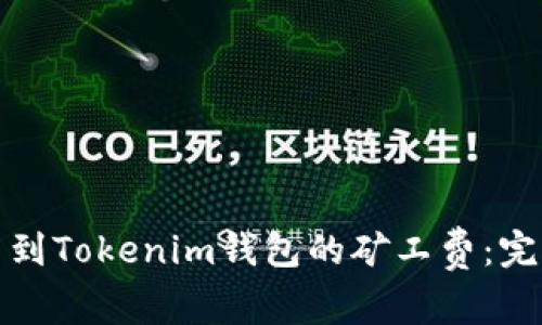 如何有效降低提币到Tokenim钱包的矿工费：完整指南与注意事项