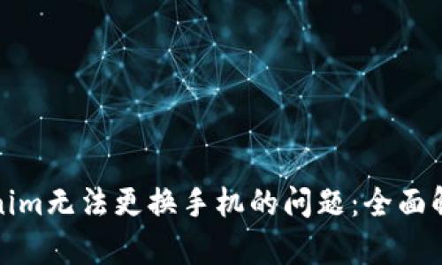 如何解决Tokenim无法更换手机的问题：全面解析及解决方案
