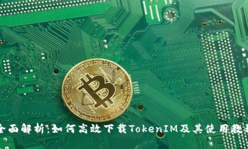 全面解析：如何高效下载TokenIM及其使用教程