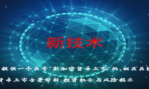 在这里我将为您提供一个关于“新加密货币上市”的、相关关键词和内容草稿。

2023年新加密货币上市全景分析：投资机会与风险揭示