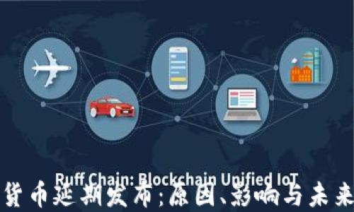 
加密货币延期发布：原因、影响与未来展望