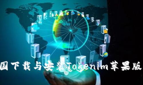 如何在中国下载与安装Tokenim苹果版：详细指南