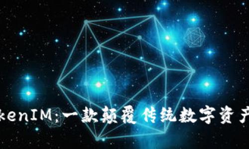 全面解析TokenIM：一款颠覆传统数字资产管理的应用