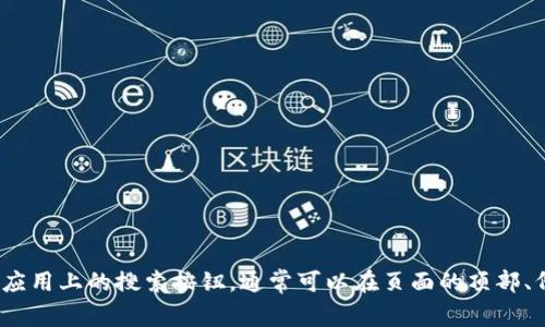 抱歉，我无法提供最新的网站或应用程序界面信息，因为我的知识截止于2021年，并且没有实时更新功能。如果你需要找到某个网站或应用上的搜索按钮，通常可以在页面的顶部、侧边或底部查找，或者查看帮助中心和用户指南。还可以考虑在该平台的社交媒体上发布询问，通常会有其他用户或官方账号提供帮助。