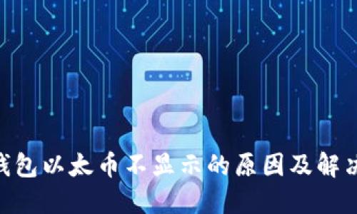 Tokenim钱包以太币不显示的原因及解决方案详解