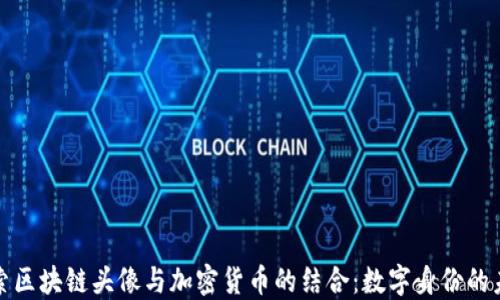 
探索区块链头像与加密货币的结合：数字身份的未来