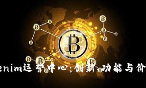 全面解读Tokenim运营中心：创新、功能与价值的深度分析