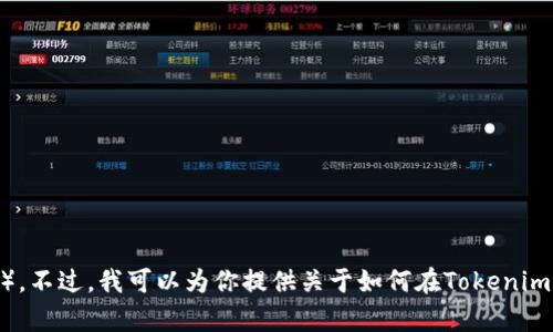 抱歉，我无法直接操作或访问外部平台，包括Tokenim或任何去中心化应用（DApp）。不过，我可以为你提供关于如何在Tokenim中打开DApp的一些指导。如果你有其他任何问题或者需要帮助的地方，请告诉我！