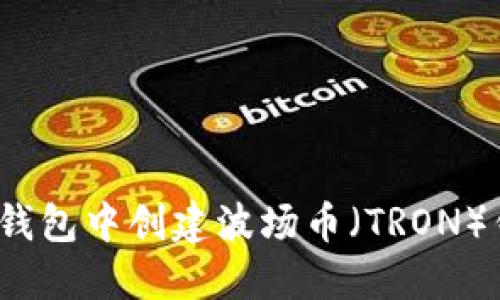 如何在Tokenim钱包中创建波场币（TRON）钱包：一步步指南