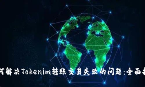 如何解决Tokenim转账交易失败的问题：全面指南
