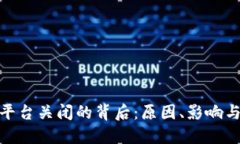 加密货币平台关闭的背后：原因、影响与未来趋