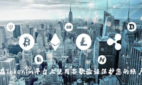 如何在Tokenim平台上使用谷歌验证保护您的账户安全