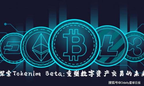 探索Tokenim Beta：重塑数字资产交易的未来