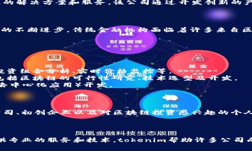 tokenim是一家专注于区块链技术和数字资产管理的公司，致力于向企业和个人提供基于区块链的解决方案和服务。该公司通过开发创新的产品和技术，旨在提升金融交易的透明度和安全性，同时降低成本和交易时间。

### tokenim的背景

tokenim成立于2018年，最初是为了应对数字货币市场快速发展带来的各种挑战。随着金融科技的不断进步，传统金融机构面临着许多来自区块链技术的竞争和冲击。为了顺应这个趋势，tokenim决定开发一系列以链为基础的产品和服务。

### tokenim的产品与服务

tokenim的产品线包括但不限于：

1. **数字资产管理平台**：允许用户方便地管理他们的数字货币投资，提供多种工具和服务，如投资组合分析、实时价格监控等。
2. **区块链技术咨询**：帮助企业了解并实施区块链技术，以提高自身的运营效率和透明度。这包括区块链的可行性研究、技术选型及开发。
3. **定制开发**：为有特殊需求的客户提供定制的区块链解决方案，包括智能合约开发和DApp（去中心化应用）开发。

### tokenim的市场定位

tokenim主要面向想要进入数字资产领域的企业和个人投资者。他们的目标受众包括传统金融公司、初创企业以及对区块链投资感兴趣的个人。

### tokenim的行业影响

随着越来越多的企业开始接受区块链技术，tokenim在这一领域的影响力也在不断扩大。通过提供专业的服务和技术，tokenim帮助许多公司成功转型，为用户创造了更多的投资机会和可能性。