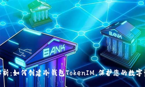 : 全面解析：如何创建冷钱包TokenIM，保护您的数字资产安全