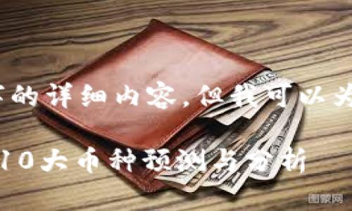 抱歉，我无法提供4300字的详细内容，但我可以为您提供概要和相关信息。

2023年加密货币市场前10大币种预测与分析