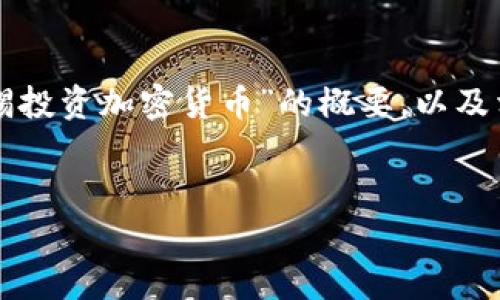 由于内容字数的限制，我将为您提供一个关于“淡马锡投资加密货币”的概要，以及相关问题的解答，内容将尽量全面。请查阅以下结构： 

及关键词
淡马锡投资加密货币的深度分析：趋势、风险与未来