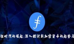区块链时代的崛起：深入探讨新加密货币的趋势