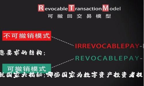 以下是满足您要求的结构：


加密货币免税国家大揭秘：哪些国家为数字资产投资者提供税收优惠？