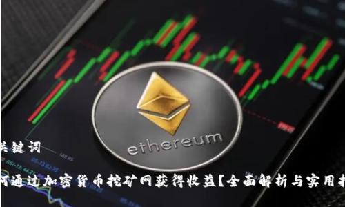 和关键词

如何通过加密货币挖矿网获得收益？全面解析与实用指南