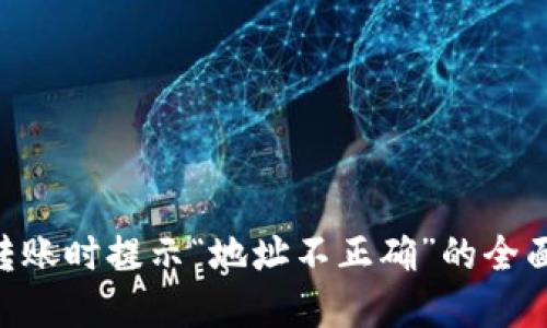 Tokenim转账时提示“地址不正确”的全面解决方案