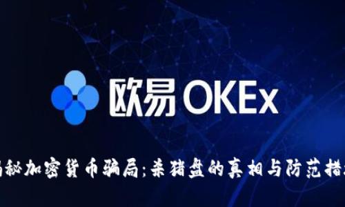 揭秘加密货币骗局：杀猪盘的真相与防范措施