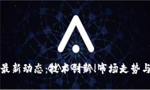 加密货币最新动态：技术创新、市场走势与未来展望