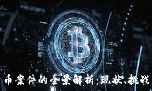   
香港加密货币案件的全景解析：现状、挑战与未来趋势