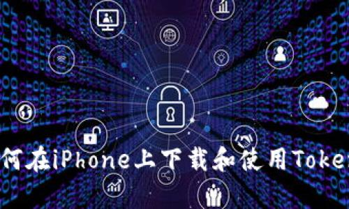 全面解析：如何在iPhone上下载和使用Tokenim应用程序