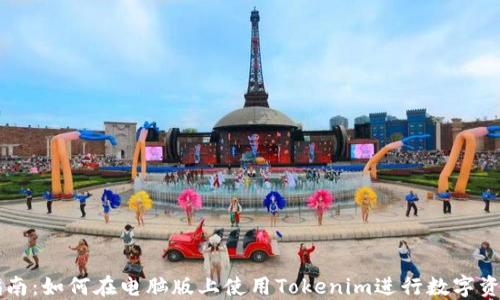 
全面指南：如何在电脑版上使用Tokenim进行数字资产交易