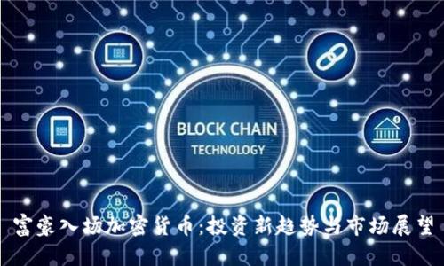 富豪入场加密货币：投资新趋势与市场展望