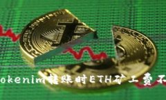 与关键词如何解决Tokenim转账时ETH矿工费不足的问