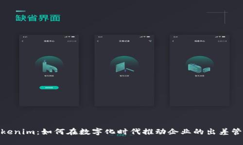 探索Tokenim：如何在数字化时代推动企业的出差管理革命