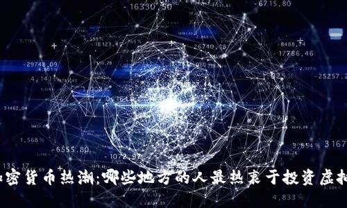 全球加密货币热潮：哪些地方的人最热衷于投资虚拟货币？