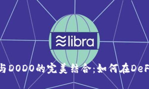 详解TokenIM与DODO的完美结合：如何在DeFi中最大化收益