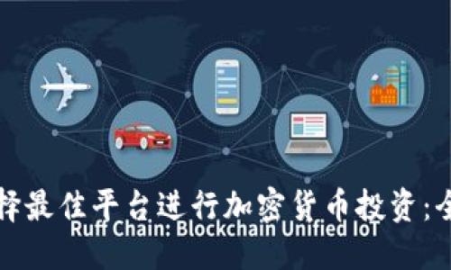 如何选择最佳平台进行加密货币投资：全面指南