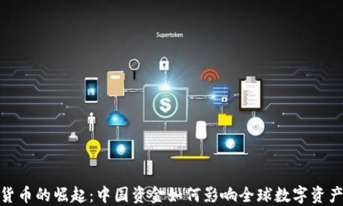 
加密货币的崛起：中国资金如何影响全球数字资产市场