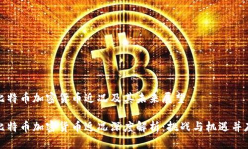 比特币加密货币近况及其未来展望

比特币加密货币近况深度解析：挑战与机遇并存