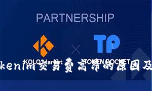 全面解析Tokenim交易费高昂的原因及其应对策略